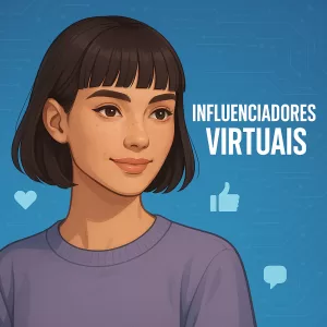 Influenciadores Virtuais: Eles Não Existem, Mas Vendem de Verdade